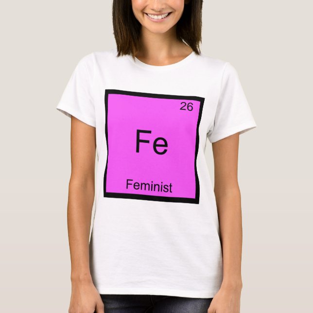 Fe - Feminist Funny Chemistry Element Symbol Tee (Front)