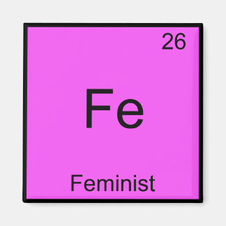 Fe - Feminist Funny Chemistry Element Symbol Tee Magnet