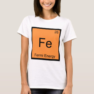 Fe - Fermi Energy Funny Chemistry Element Symbol T T-Shirt