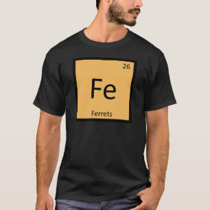 Fe - Ferrets Chemistry Periodic Table Element T-Shirt