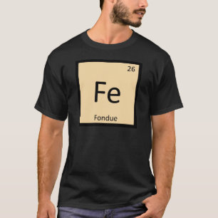 Fe - Fondue Chemistry Periodic Table Symbol T-Shirt