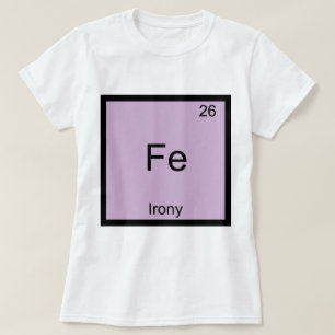 Fe - Irony Funny Chemistry Element Symbol T-Shirt