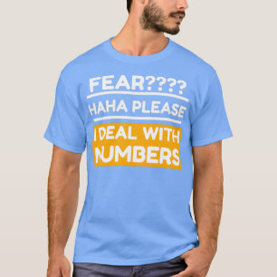 Fear haha Please I deal with numbers T-Shirt
