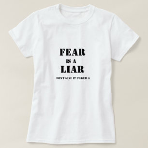 Fear is a Liar is the truth! Don't Give It Power! T-Shirt