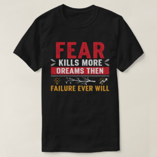 Fear Kills More Dreams Than Failure Ever Will T-Shirt