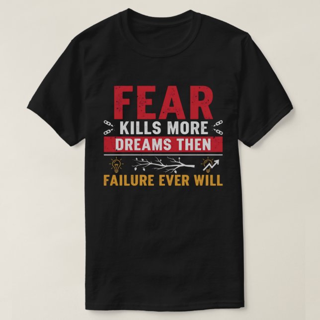 Fear Kills More Dreams Than Failure Ever Will T-Shirt (Design Front)