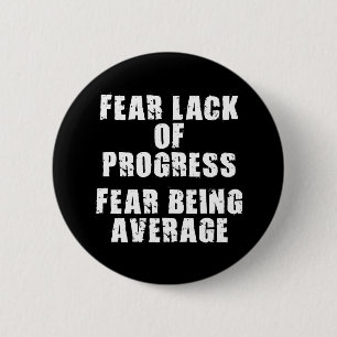 Fear Lack of Progress, Fear Average - Motivational 6 Cm Round Badge
