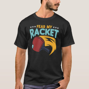 Fear My Racket Table Tennis Player Ping Pong Enthu T-Shirt