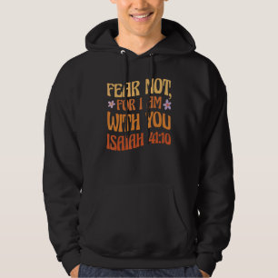 Fear Not For I Am With You Isaiah 4110 Bible Quote Hoodie