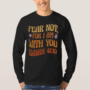 Fear Not For I Am With You Isaiah 4110 Bible Quote T-Shirt