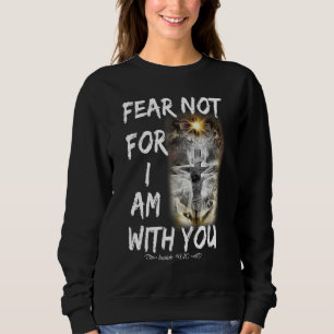 Fear Not For I Am With You Isaiah 41 10 Bible Vers Sweatshirt