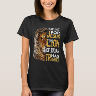 Fear Not For Jesus The Lion Of Judah Has Triumphed T-Shirt