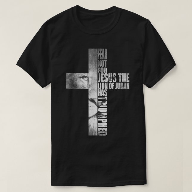Fear Not For Jesus The Lion Of Judah Has Triumphed T-Shirt (Design Front)