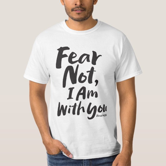 FEAR NOT, I AM with you Christian - Isaiah 41:10 T-Shirt (Front)