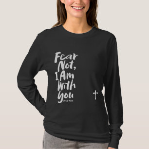 FEAR NOT, I AM with you Jesus Isaiah 41:10 God T-Shirt