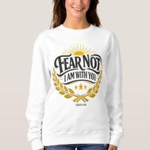 FEAR NOT - I Am With You  Sweatshirt