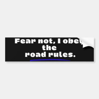 Fear Not, I Obey The Road Rules. Bumper Sticker