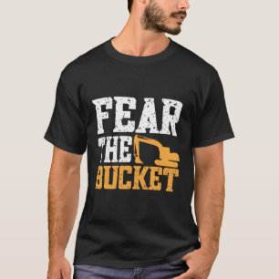 Fear The Bucket Excavator Digger Backhoe Heavy Equ T-Shirt
