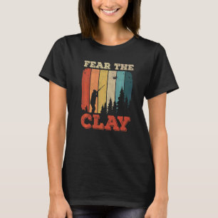 Fear The Clay For A Clay Pigeon Shooter T-Shirt