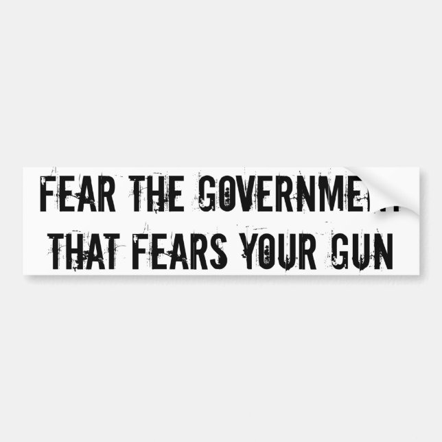 Fear the government that fears your gun bumper sticker (Front)