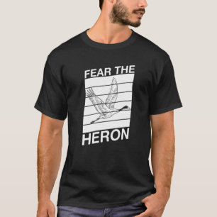 Fear The Heron Quote For A Birder T-Shirt