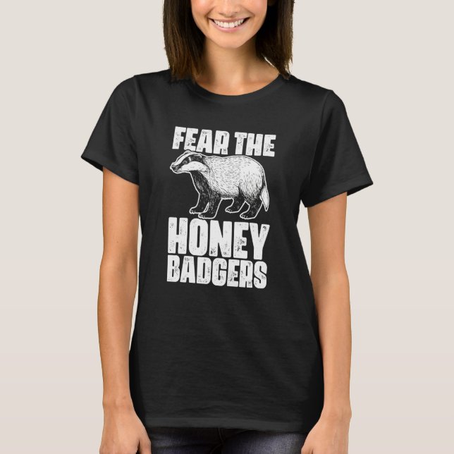 Fear The Honey Badger Honey Badgers For A Ratel T-Shirt (Front)