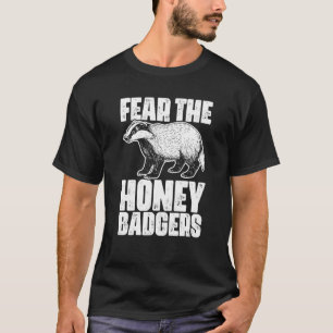 Fear The Honey Badger Honey Badgers For A Ratel T-Shirt