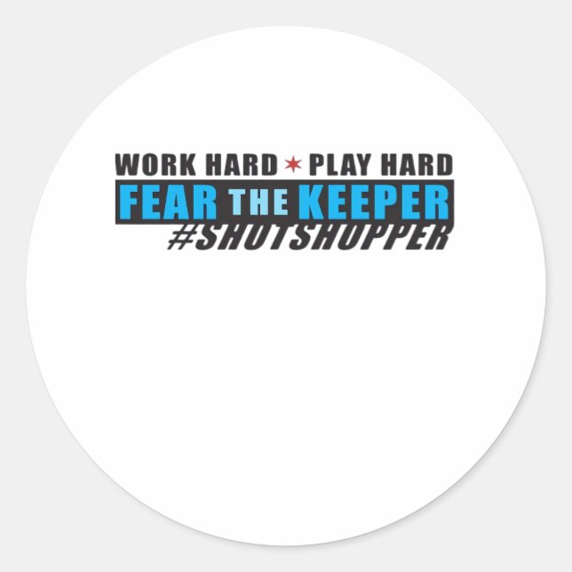 Fear The Keeper. Shotstopper - Work Hard, Play So  Classic Round Sticker (Front)