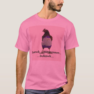 fearthegaychicken, bukawk....mmmmmm......bukawk... T-Shirt