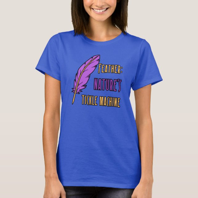 Feather: Nature's tickle machine T-Shirt (Front)