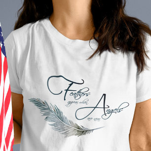 Feathers Appear When Angels Are Near T-Shirt