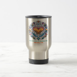 Feb 17th Random Acts of Kindness Day Travel Mug