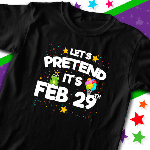 Feb 29th Leap Day Let's Pretend Leap Year Birthday T-Shirt