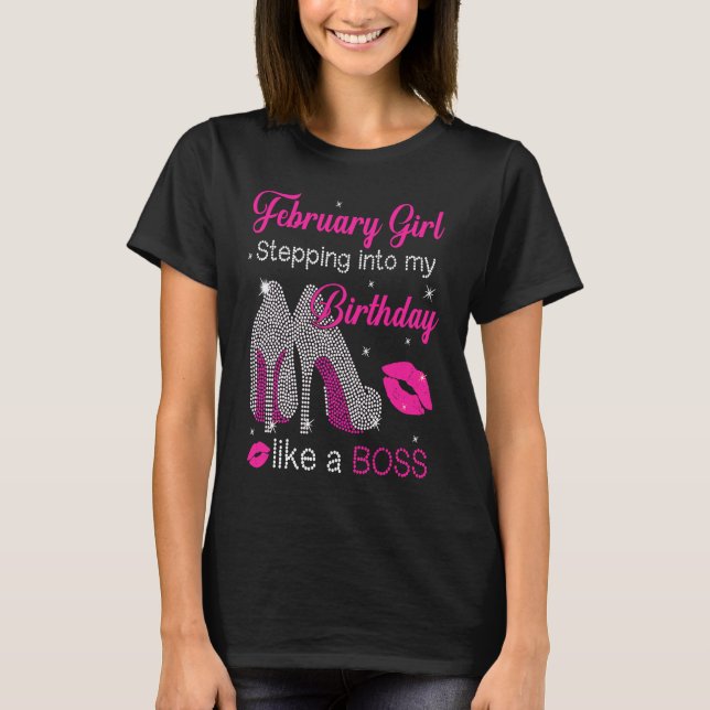 February Girl Stepping Into My Birthday Like A Bos T-Shirt (Front)