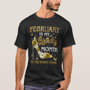 February Is My Birthday Month Yep The Whole Month  T-Shirt