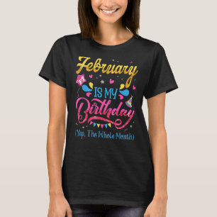 February Is My Birthday Yes The Whole Month Birthd T-Shirt
