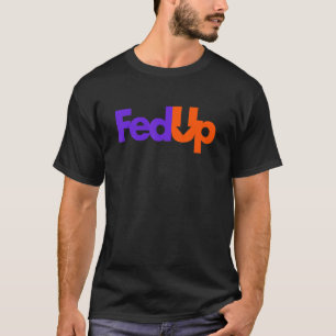 Fed Up T-Shirt