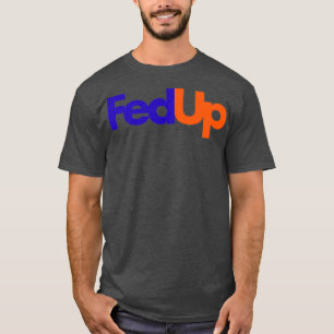 Fed Up T-Shirt