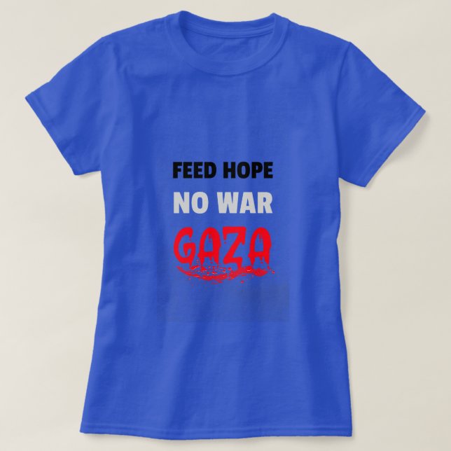 FEED Hope No War Gaza Starvation  T-Shirt (Design Front)