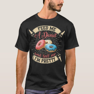 Feed Me A Doughnut And ell Me Im Pretty bird bagel T-Shirt
