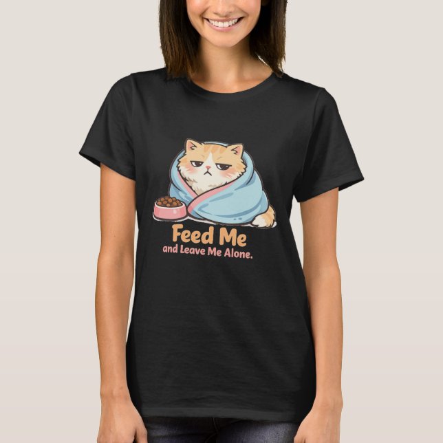 Feed Me and Leave Me Alone Funny Sleepy Cat T-Shirt (Front)