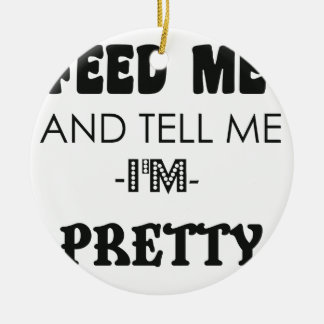 FEED ME and tell me i am pretty gift t shirt Ceramic Tree Decoration