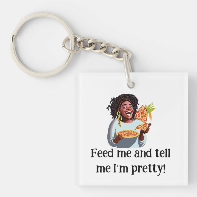 Feed me and tell me I'm pretty- Acrylic Keychain (Front)