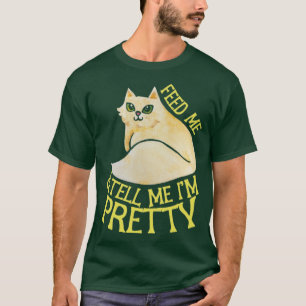 Feed me and tell me Im pretty T-Shirt