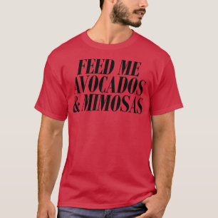 Feed Me Avocados And Mimosas Art Hipster Quote Boo T-Shirt