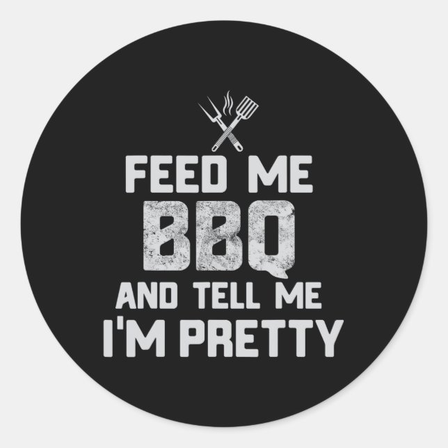 Feed Me Bbq And Tell Me I'm Pretty Funny Grill Bbq Classic Round Sticker (Front)