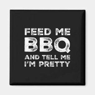 Feed Me Bbq And Tell Me Im Pretty Funny Grill Bbq Magnet