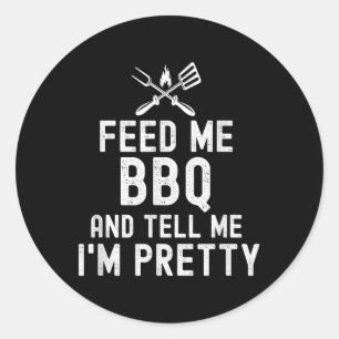 Feed Me Bbq And Tell Me Im Pretty Funny Grilling B Classic Round Sticker