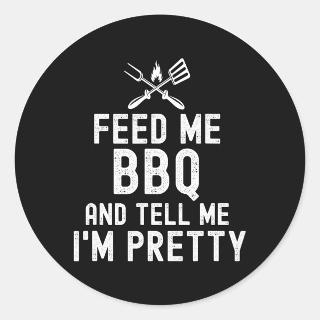 Feed Me Bbq And Tell Me I'm Pretty Funny Grilling  Classic Round Sticker (Front)