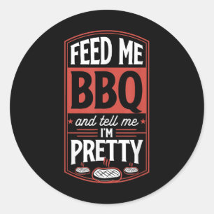 Feed Me Bbq And Tell Me Im Pretty - Funny Steak Gr Classic Round Sticker